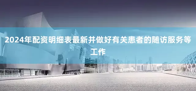 2024年配资明细表最新并做好有关患者的随访服务等工作