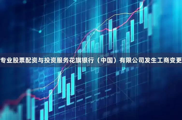 专业股票配资与投资服务花旗银行（中国）有限公司发生工商变更