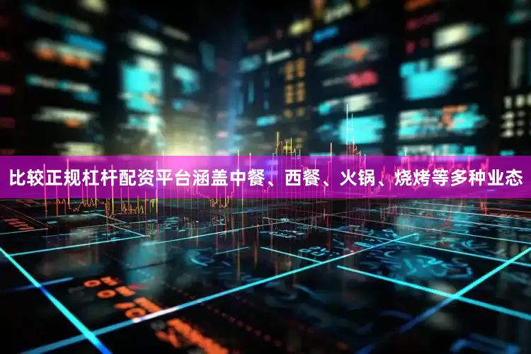 比较正规杠杆配资平台涵盖中餐、西餐、火锅、烧烤等多种业态